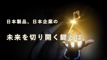 日本製品の未来を切り開く鍵とは？